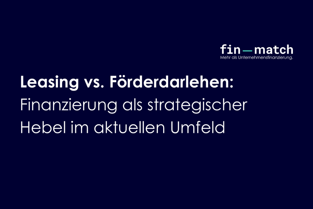 WEBINAR - Leasing vs. Förderdarlehen: Finanzierung als strategischer Hebel im aktuellen Umfeld - Fundierte Entscheidungen für Finanzentscheider – strukturiert statt standardisiert | FinMatch AG